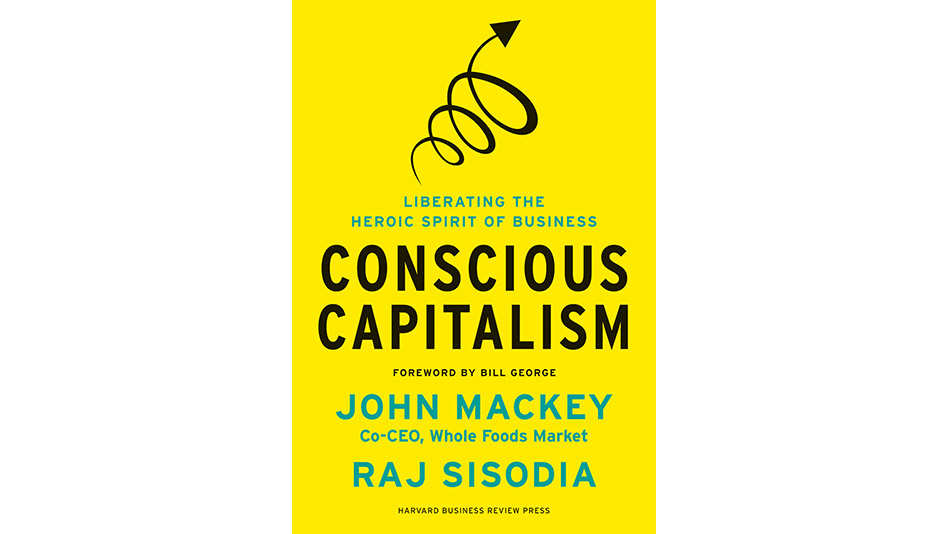 Conscious Capitlism by John Mackey and Raj Sisodia